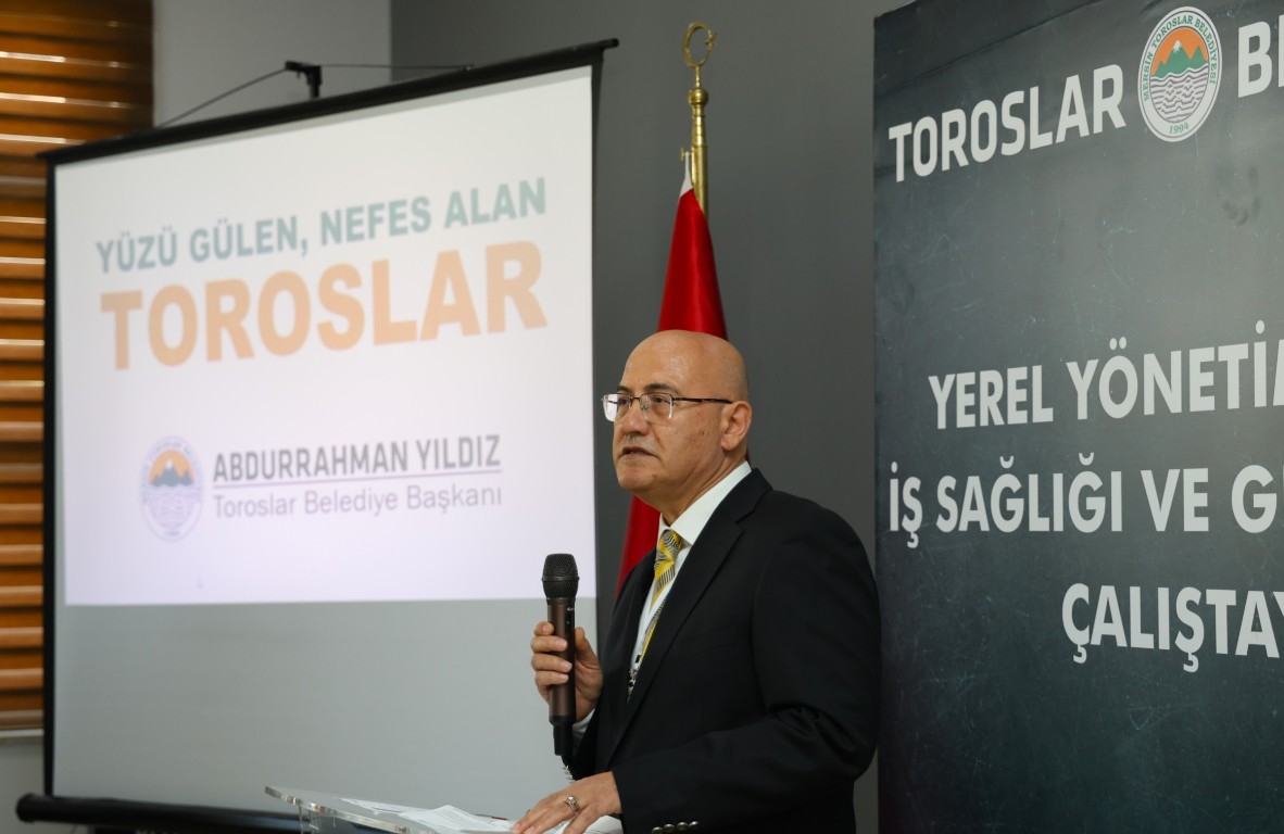 YEREL YÖNETİMLERDE İŞ SAĞLIĞI VE GÜVENLİĞİ ÇALIŞTAYI, TOROSLAR BELEDİYESİNİN EV SAHİPLİĞİNDE YAPILDI